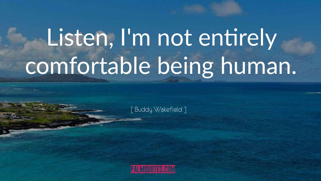 Buddy Wakefield Quotes: Listen, I'm not entirely comfortable