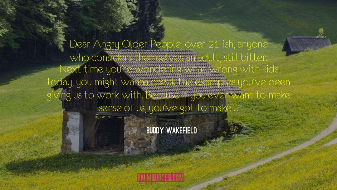 Buddy Wakefield Quotes: Dear Angry Older People, over