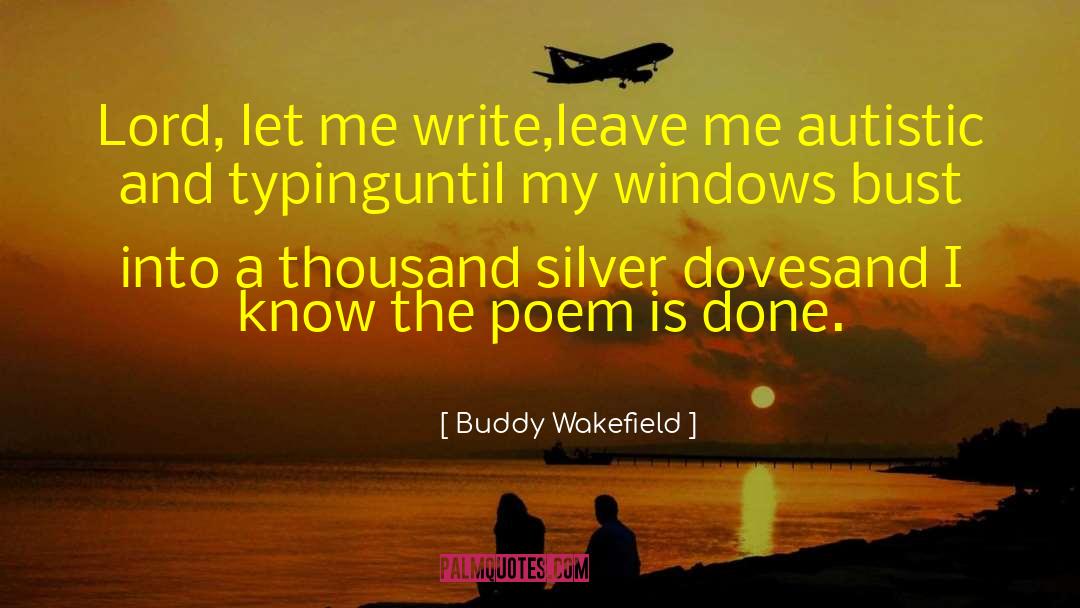 Buddy Wakefield Quotes: Lord, let me write,<br>leave me