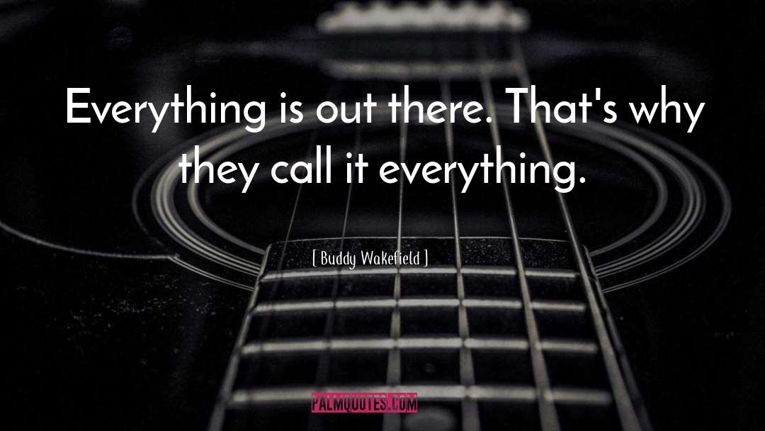 Buddy Wakefield Quotes: Everything is out there. That's