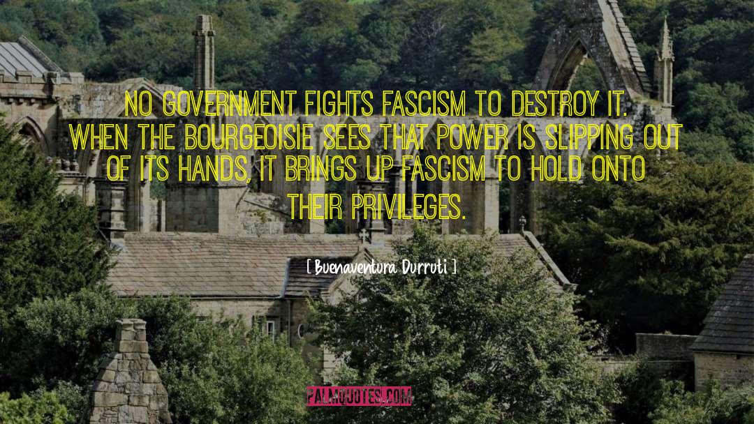 Buenaventura Durruti Quotes: No government fights fascism to