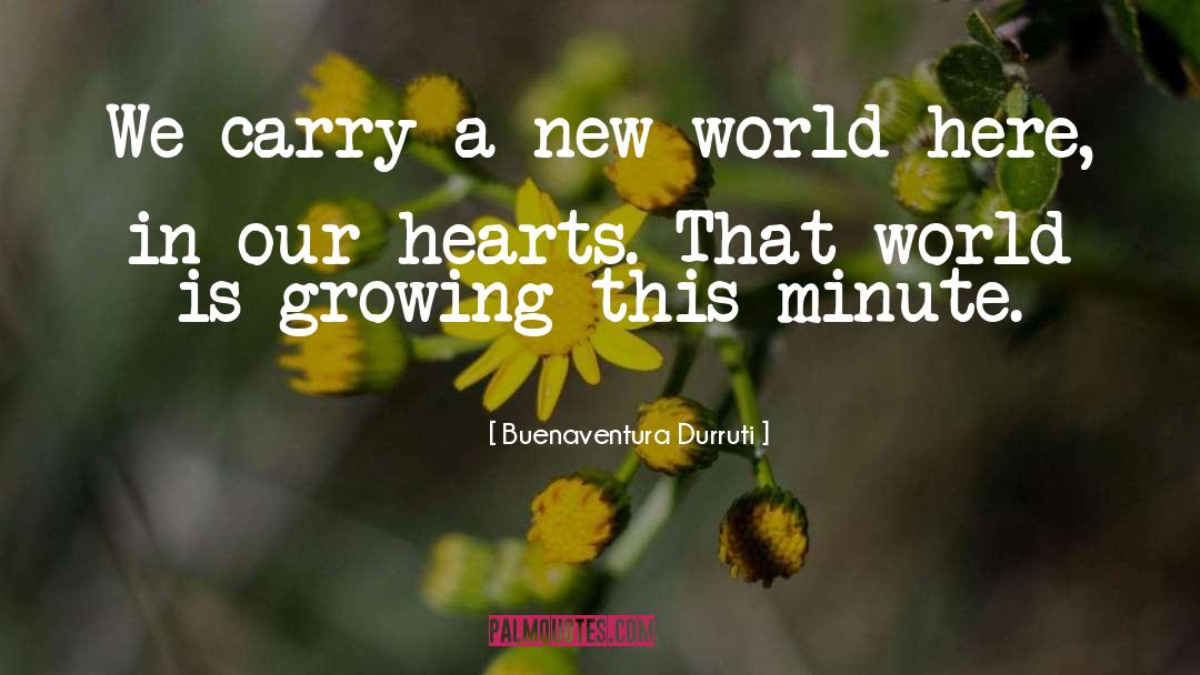 Buenaventura Durruti Quotes: We carry a new world