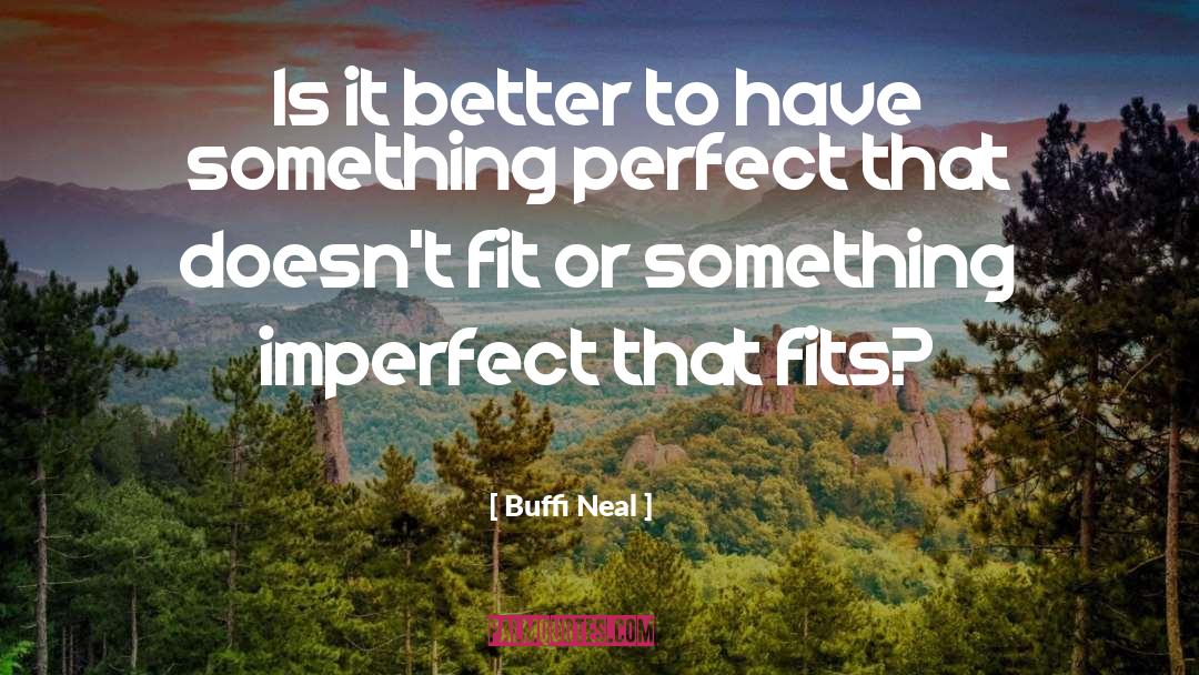Buffi Neal Quotes: Is it better to have