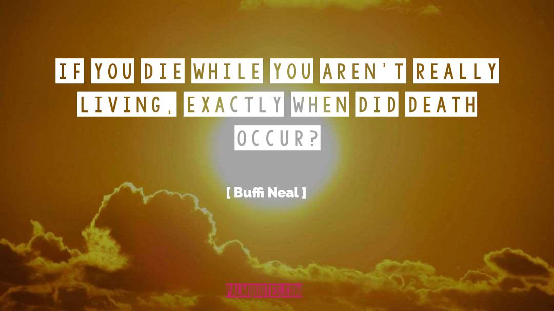 Buffi Neal Quotes: If you die while you