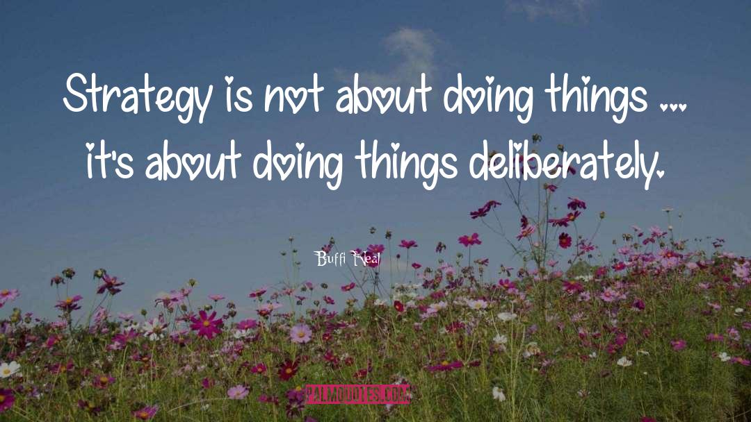 Buffi Neal Quotes: Strategy is not about doing