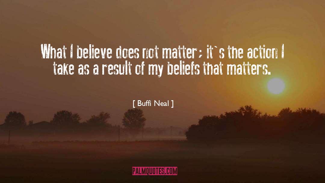 Buffi Neal Quotes: What I believe does not