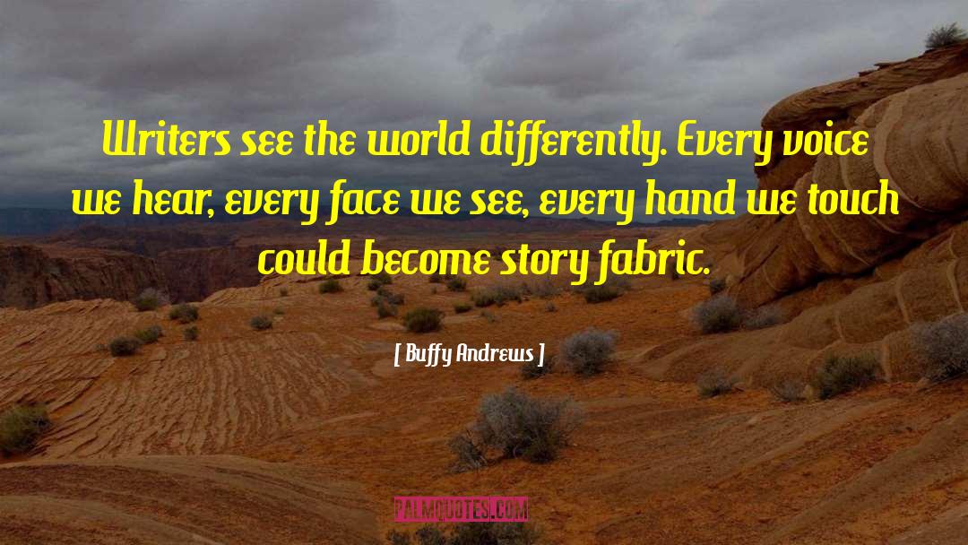 Buffy Andrews Quotes: Writers see the world differently.