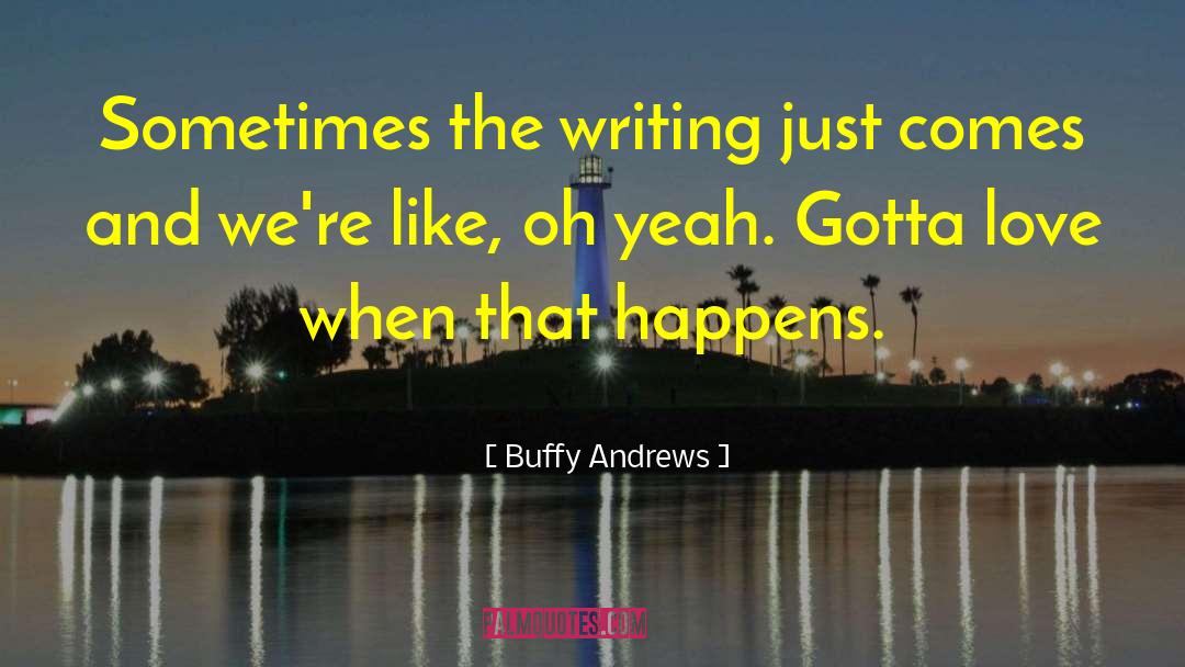 Buffy Andrews Quotes: Sometimes the writing just comes