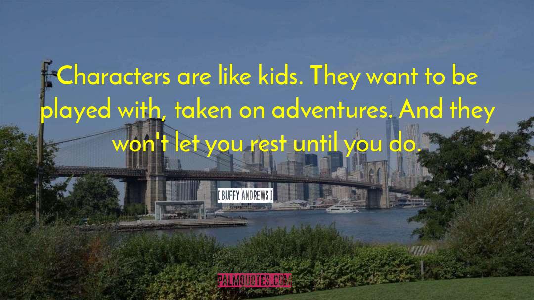 Buffy Andrews Quotes: Characters are like kids. They