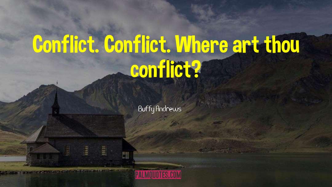 Buffy Andrews Quotes: Conflict. Conflict. Where art thou