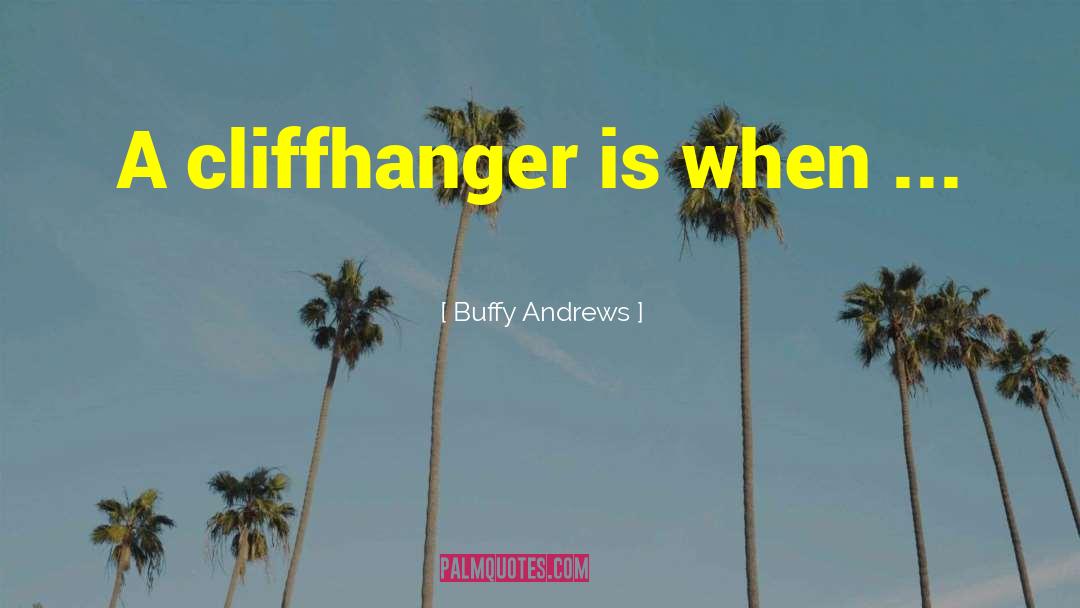 Buffy Andrews Quotes: A cliffhanger is when ...