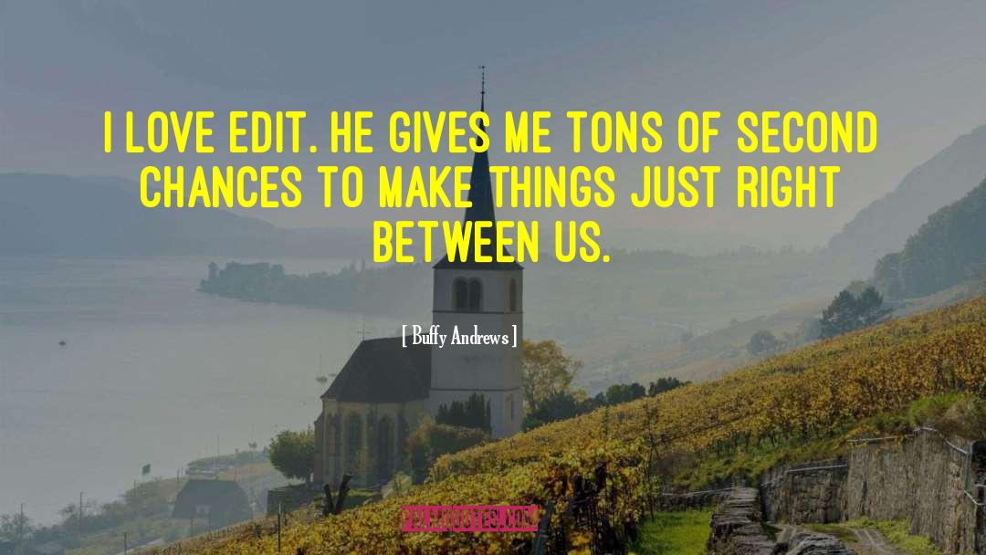Buffy Andrews Quotes: I love Edit. He gives
