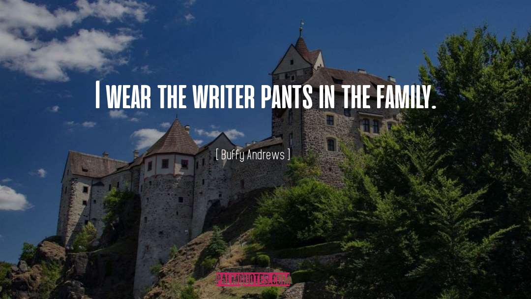 Buffy Andrews Quotes: I wear the writer pants