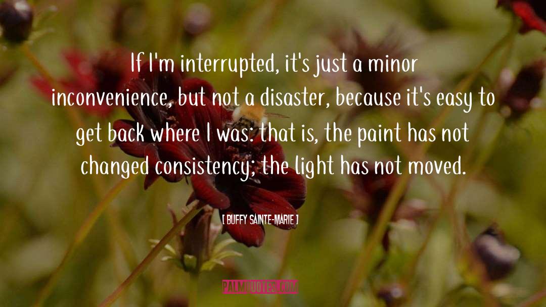 Buffy Sainte-Marie Quotes: If I'm interrupted, it's just