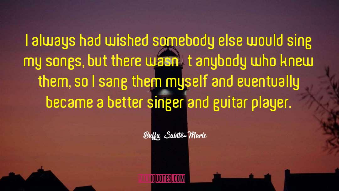 Buffy Sainte-Marie Quotes: I always had wished somebody