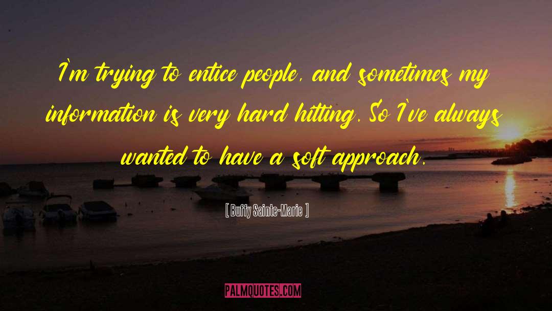 Buffy Sainte-Marie Quotes: I'm trying to entice people,