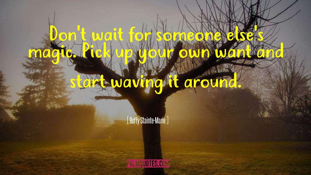 Buffy Stainte-Marie Quotes: Don't wait for someone else's