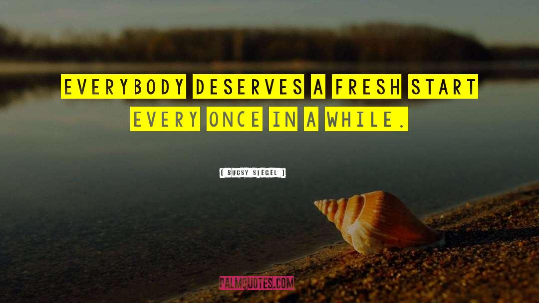 Bugsy Siegel Quotes: Everybody deserves a fresh start