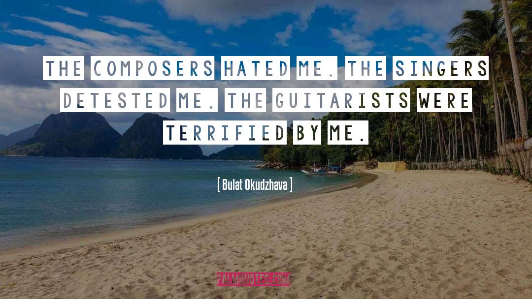 Bulat Okudzhava Quotes: The composers hated me. The