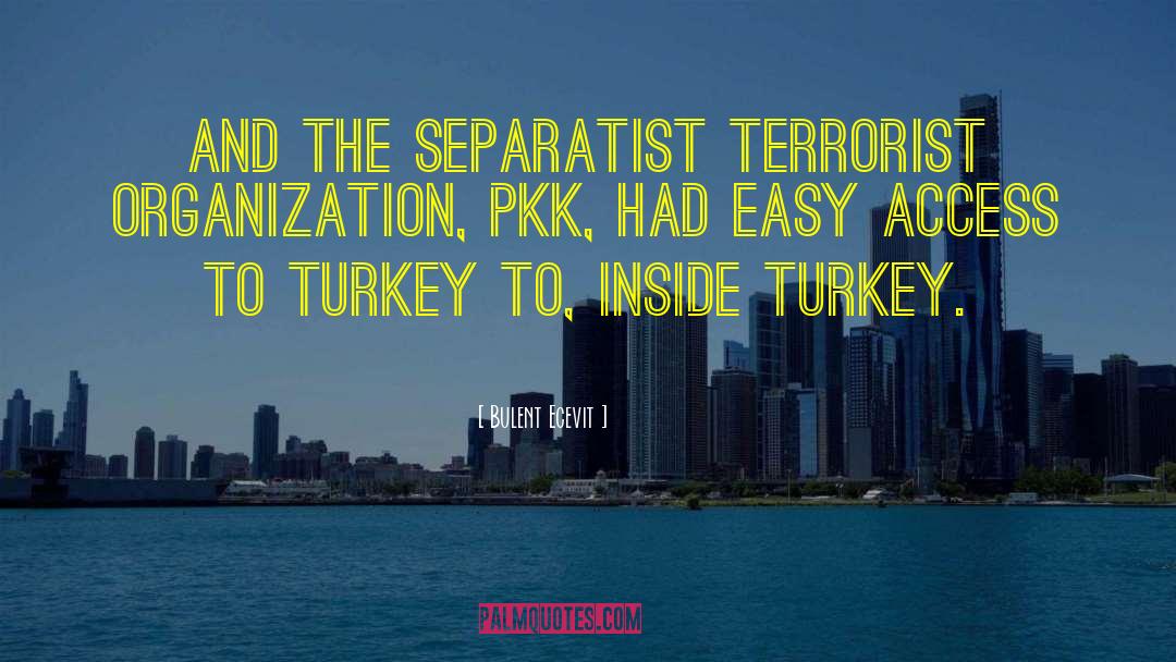 Bulent Ecevit Quotes: And the separatist terrorist organization,