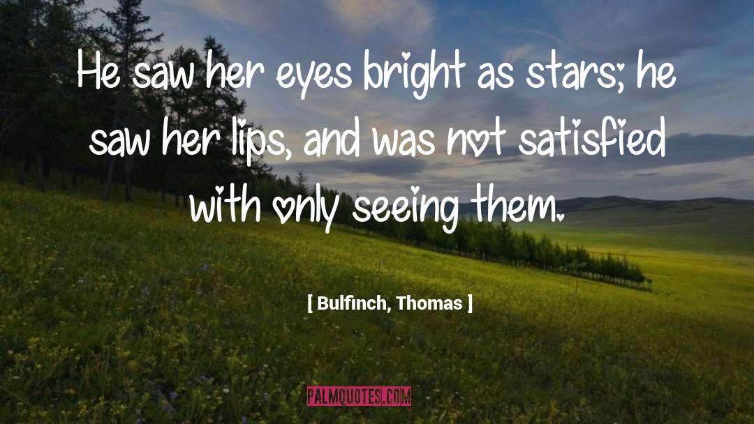 Bulfinch, Thomas Quotes: He saw her eyes bright
