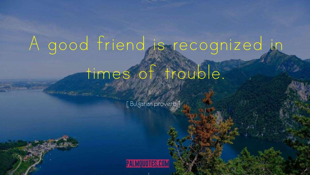 Bulgarian Proverb Quotes: A good friend is recognized