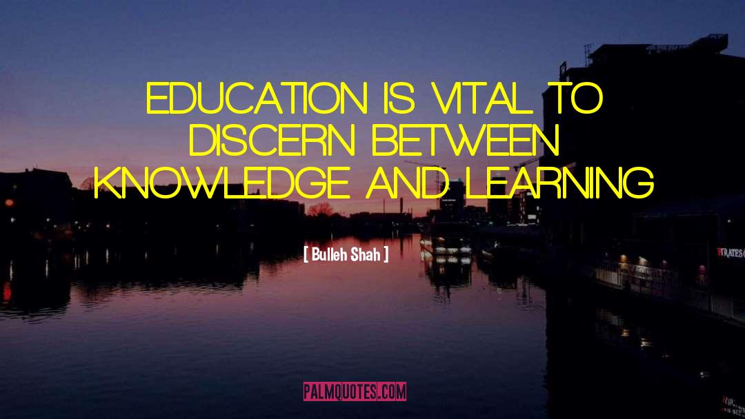 Bulleh Shah Quotes: EDUCATION IS VITAL TO DISCERN