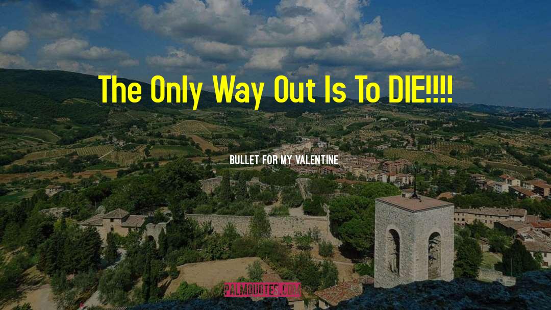 Bullet For My Valentine Quotes: The Only Way Out Is