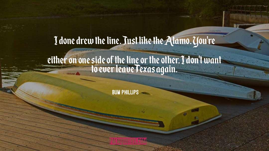 Bum Phillips Quotes: I done drew the line.