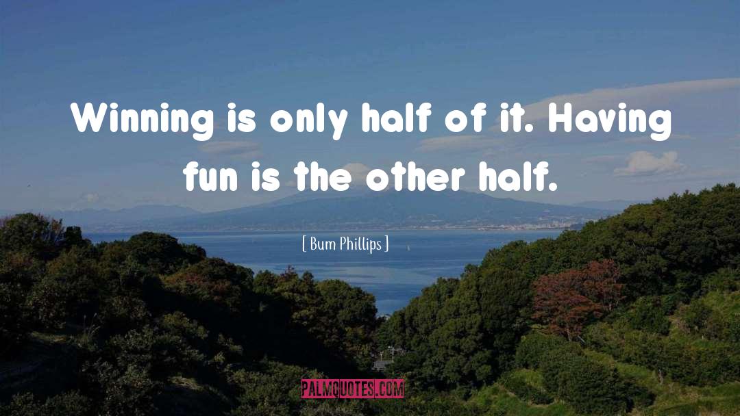Bum Phillips Quotes: Winning is only half of