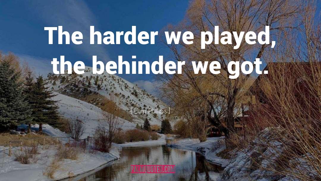 Bum Phillips Quotes: The harder we played, the