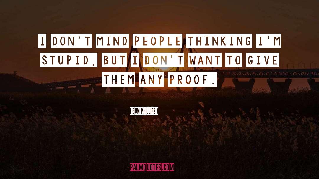 Bum Phillips Quotes: I don't mind people thinking