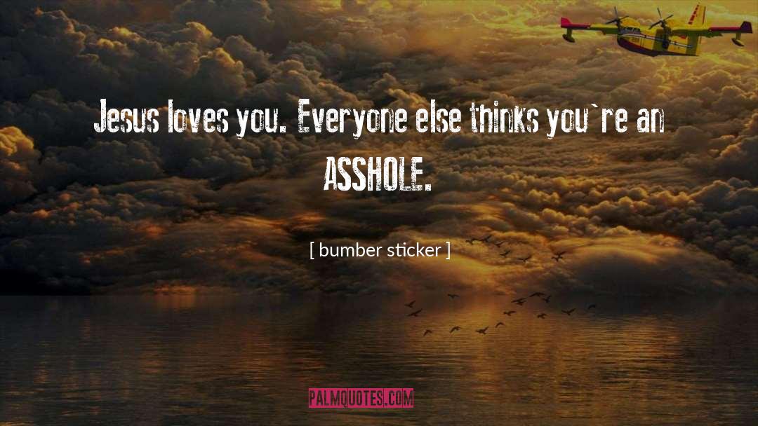 Bumber Sticker Quotes: Jesus loves you. Everyone else