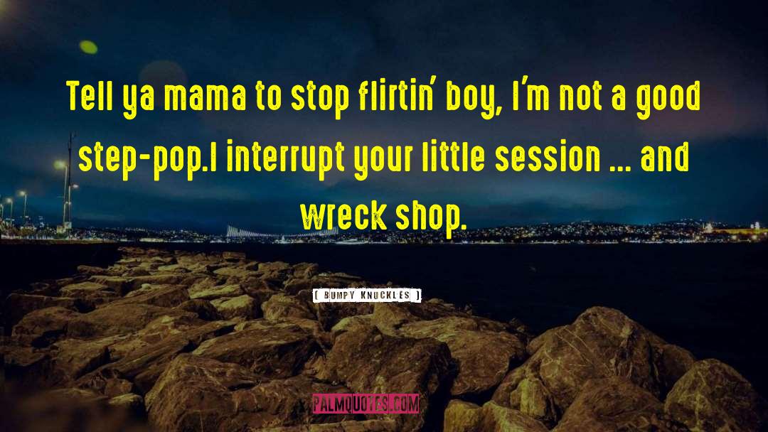 Bumpy Knuckles Quotes: Tell ya mama to stop