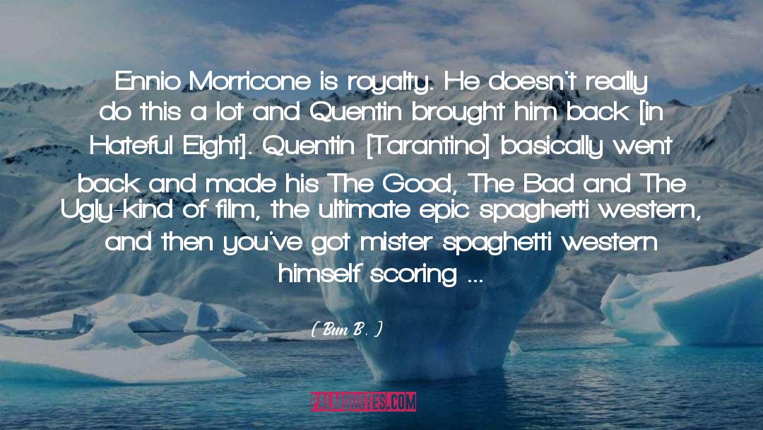 Bun B. Quotes: Ennio Morricone is royalty. He