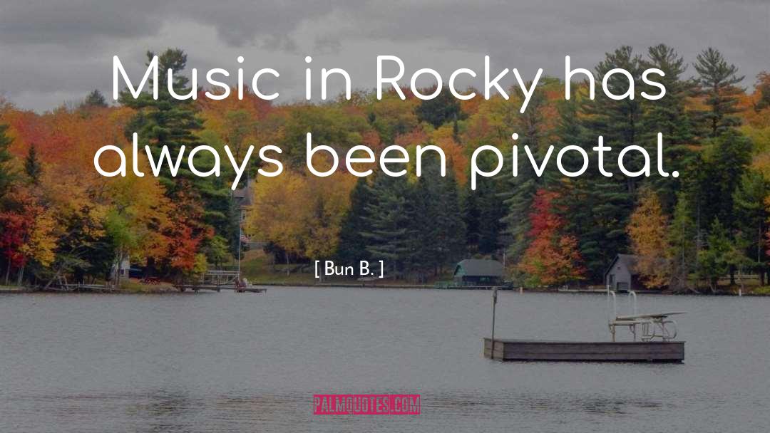 Bun B. Quotes: Music in Rocky has always