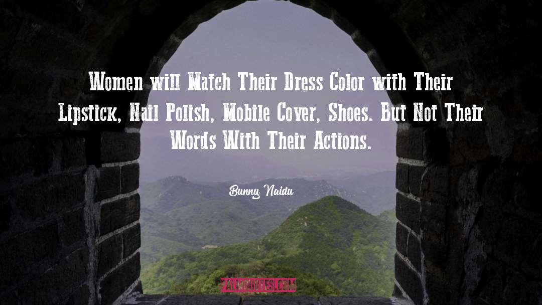 Bunny Naidu Quotes: Women will Match Their Dress