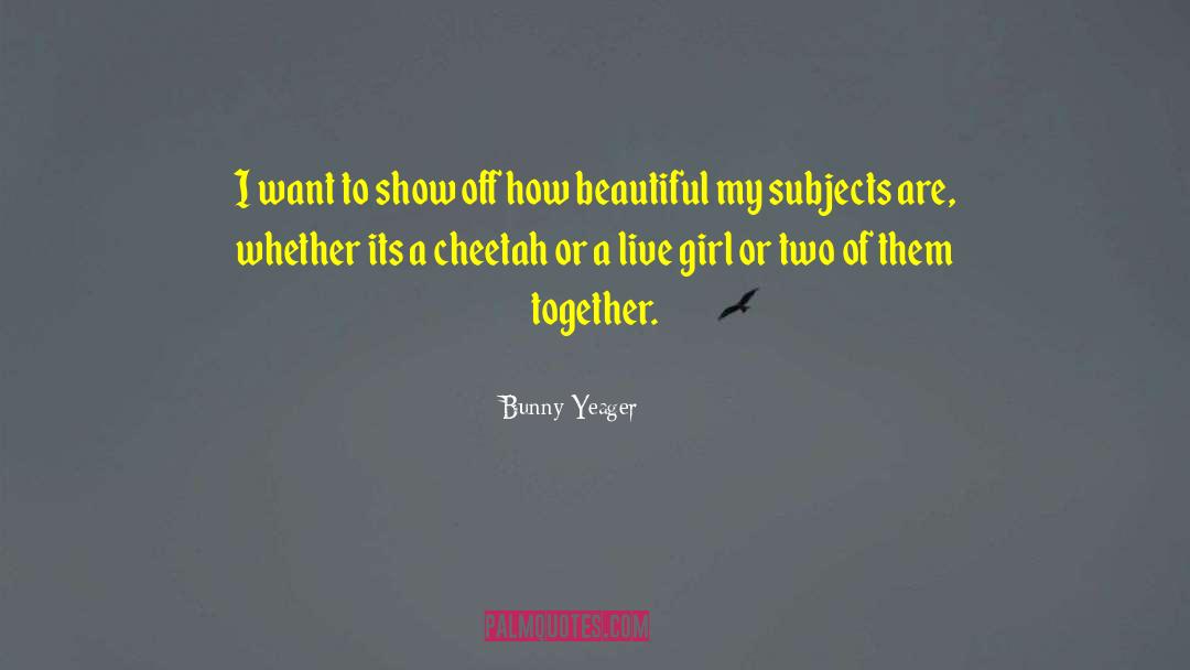 Bunny Yeager Quotes: I want to show off