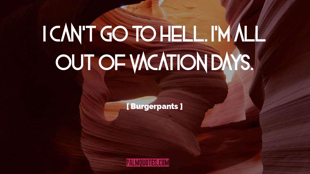 Burgerpants Quotes: I can't go to hell.