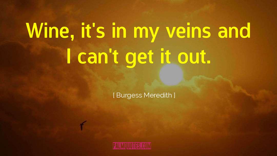 Burgess Meredith Quotes: Wine, it's in my veins