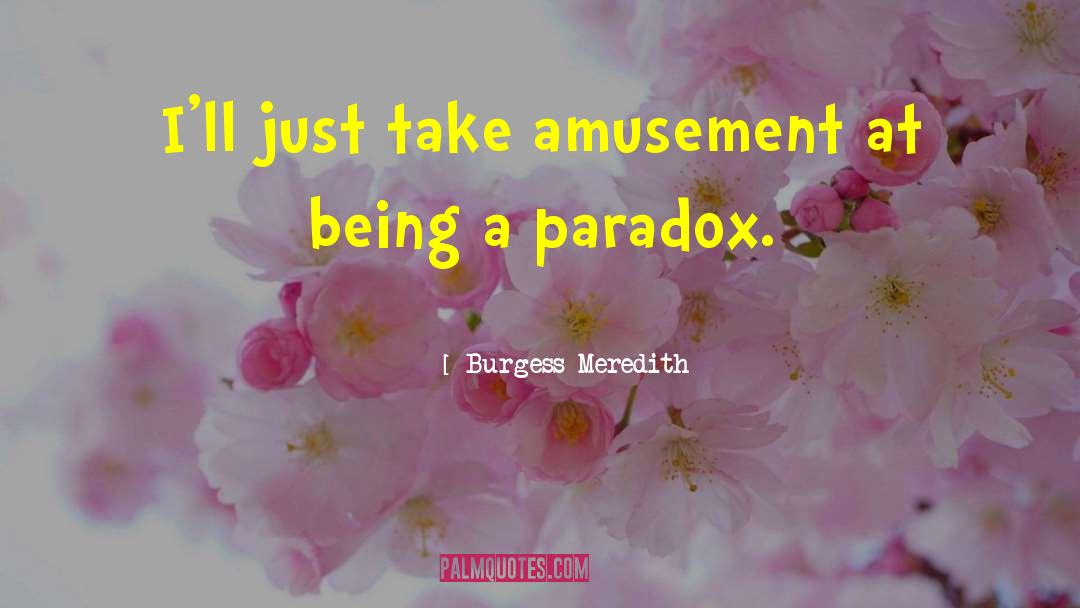 Burgess Meredith Quotes: I'll just take amusement at