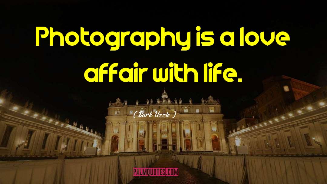 Burk Uzzle Quotes: Photography is a love affair