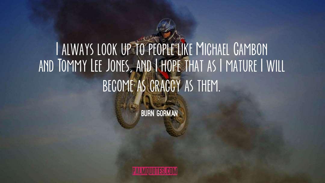 Burn Gorman Quotes: I always look up to