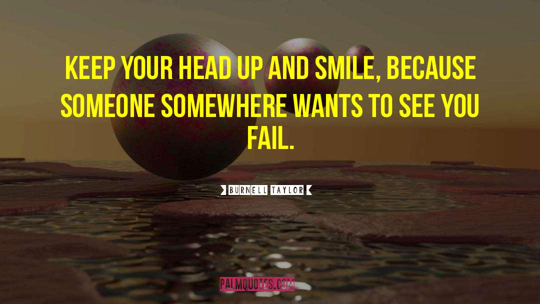 Burnell Taylor Quotes: Keep your head up and