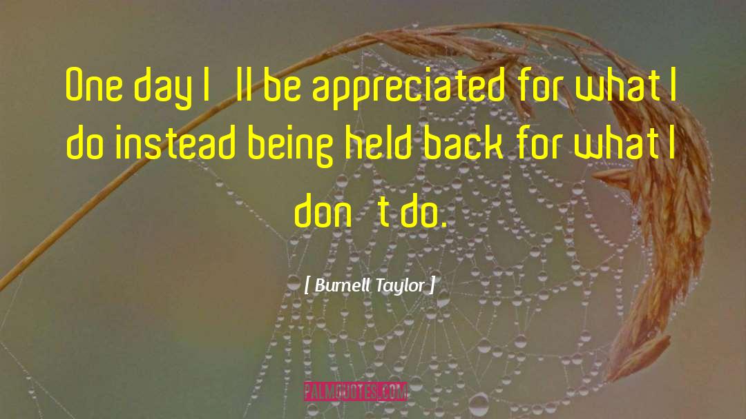 Burnell Taylor Quotes: One day I'll be appreciated