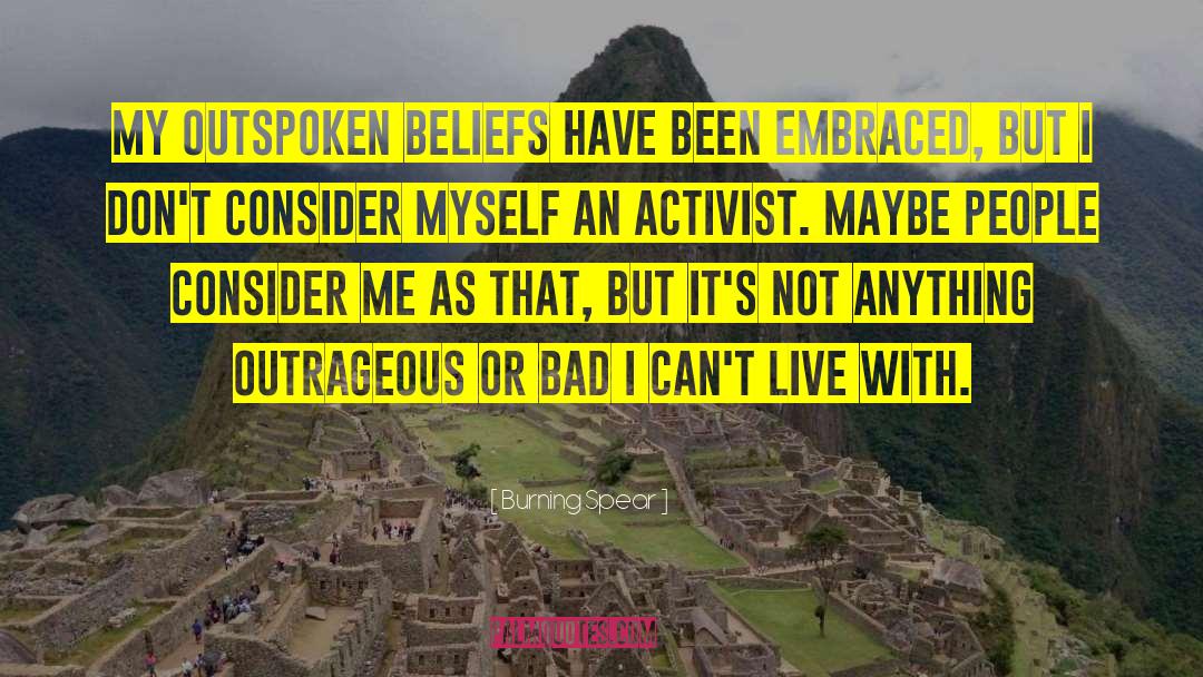Burning Spear Quotes: My outspoken beliefs have been