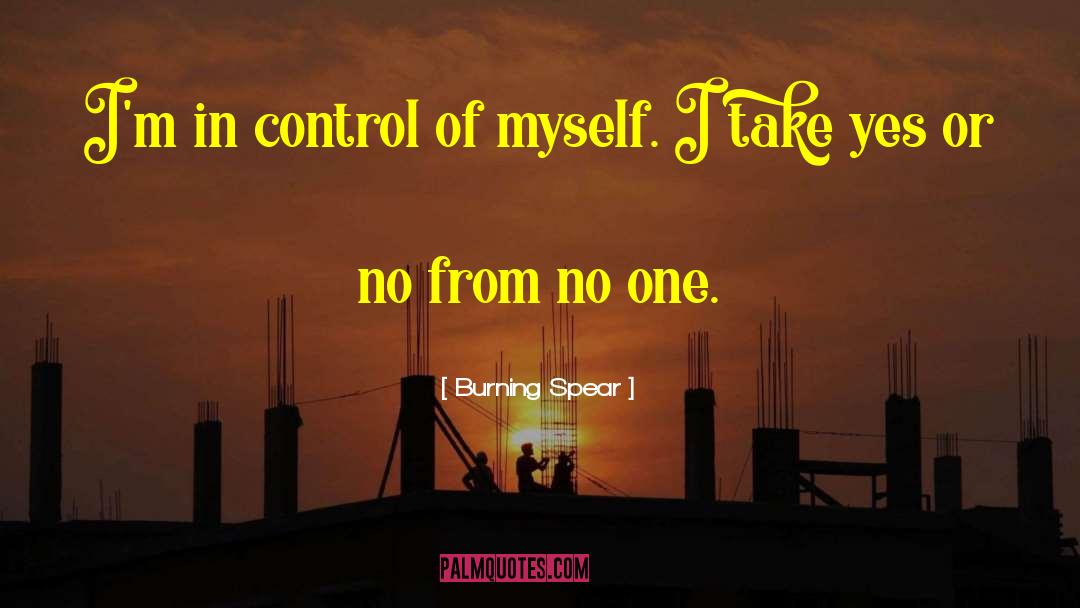 Burning Spear Quotes: I'm in control of myself.