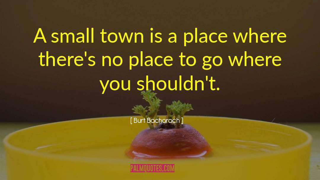 Burt Bacharach Quotes: A small town is a