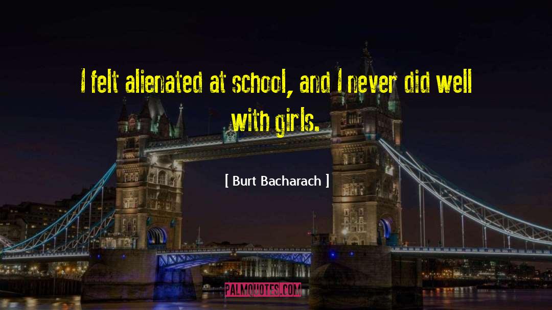 Burt Bacharach Quotes: I felt alienated at school,