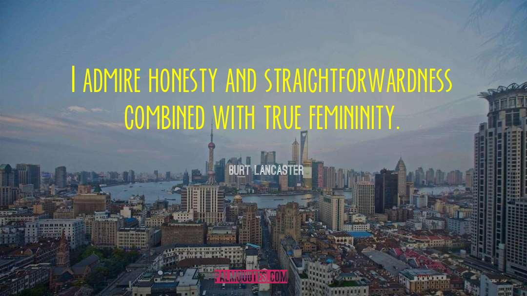 Burt Lancaster Quotes: I admire honesty and straightforwardness